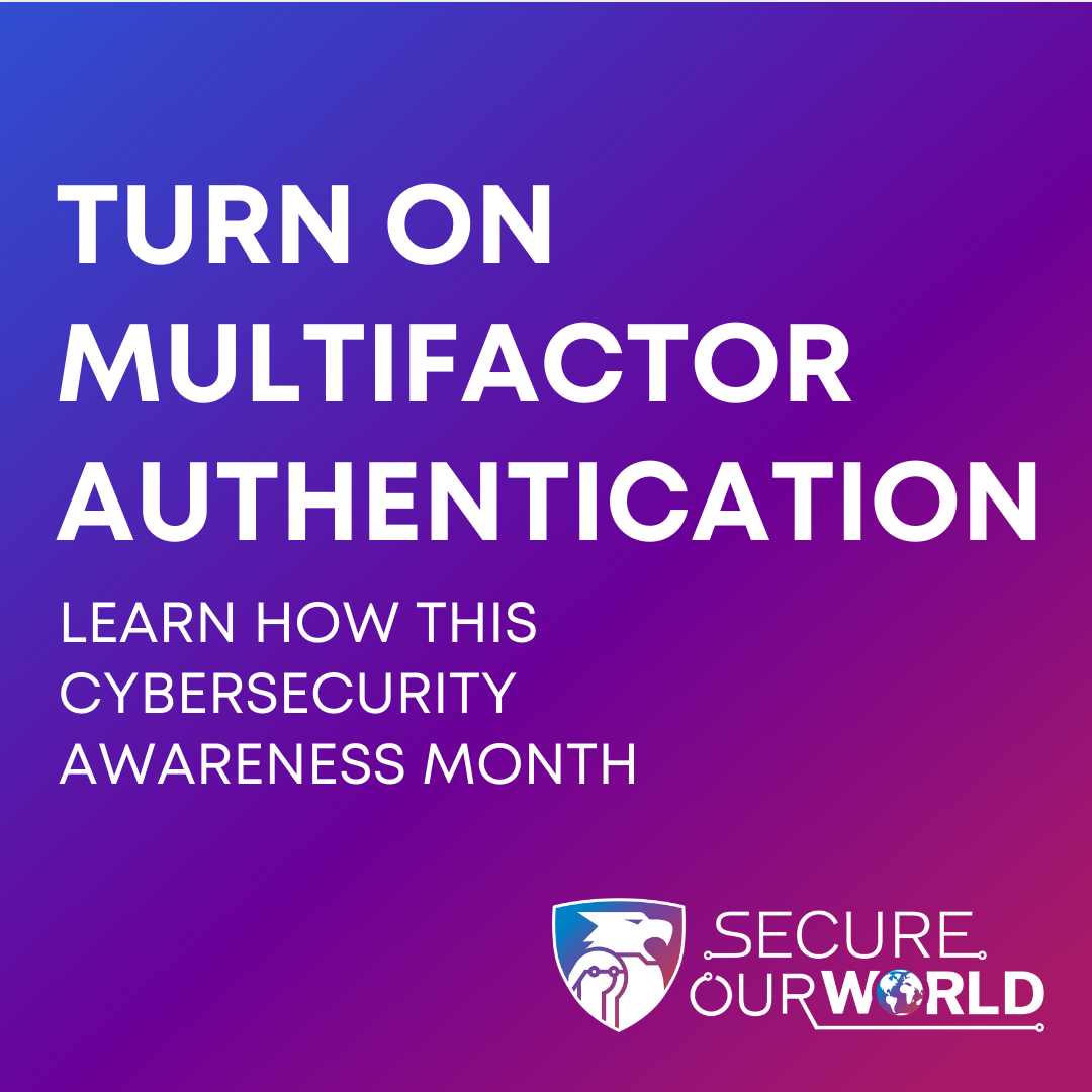An infographic with a gradient purple and pink background which reads "TURN ON MULTIFACTOR AUTHENTICATION" and underneath is text that reads "LEARN HOW THIS CYBERSECURITY AWARENESS MONTH". 